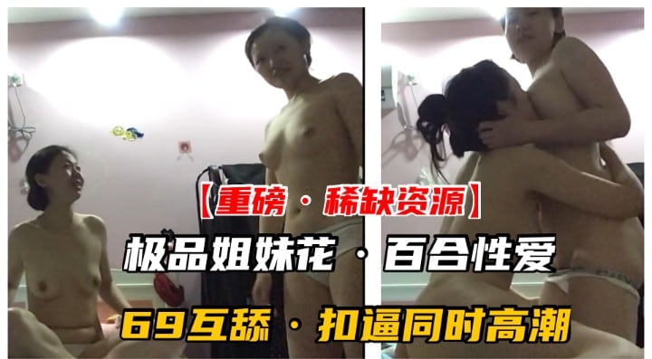 【重磅·稀缺资源】千金姐妹花私下竟是同性百合！高潮乱喷