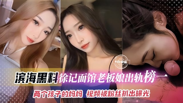【吃瓜-滨海黑料】连锁店徐记面馆老板娘被曝出轨榜一大哥，都是两个孩子的妈妈了，视频被粉丝无意扒出