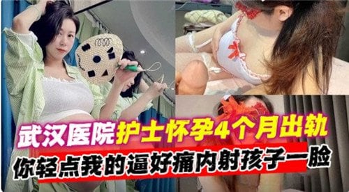武汉医院怀孕4个月护士出轨，被熟客爆操内射一脸