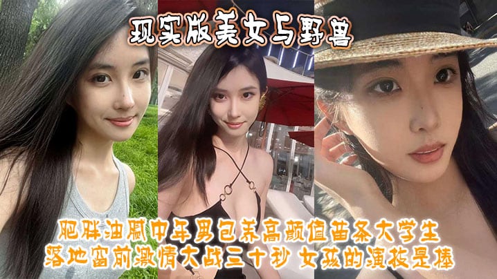现实版美女与野兽 肥胖油腻中年男包养高颜值苗条大学生 落地窗前激情大战三十秒 女孩的演技是棒！