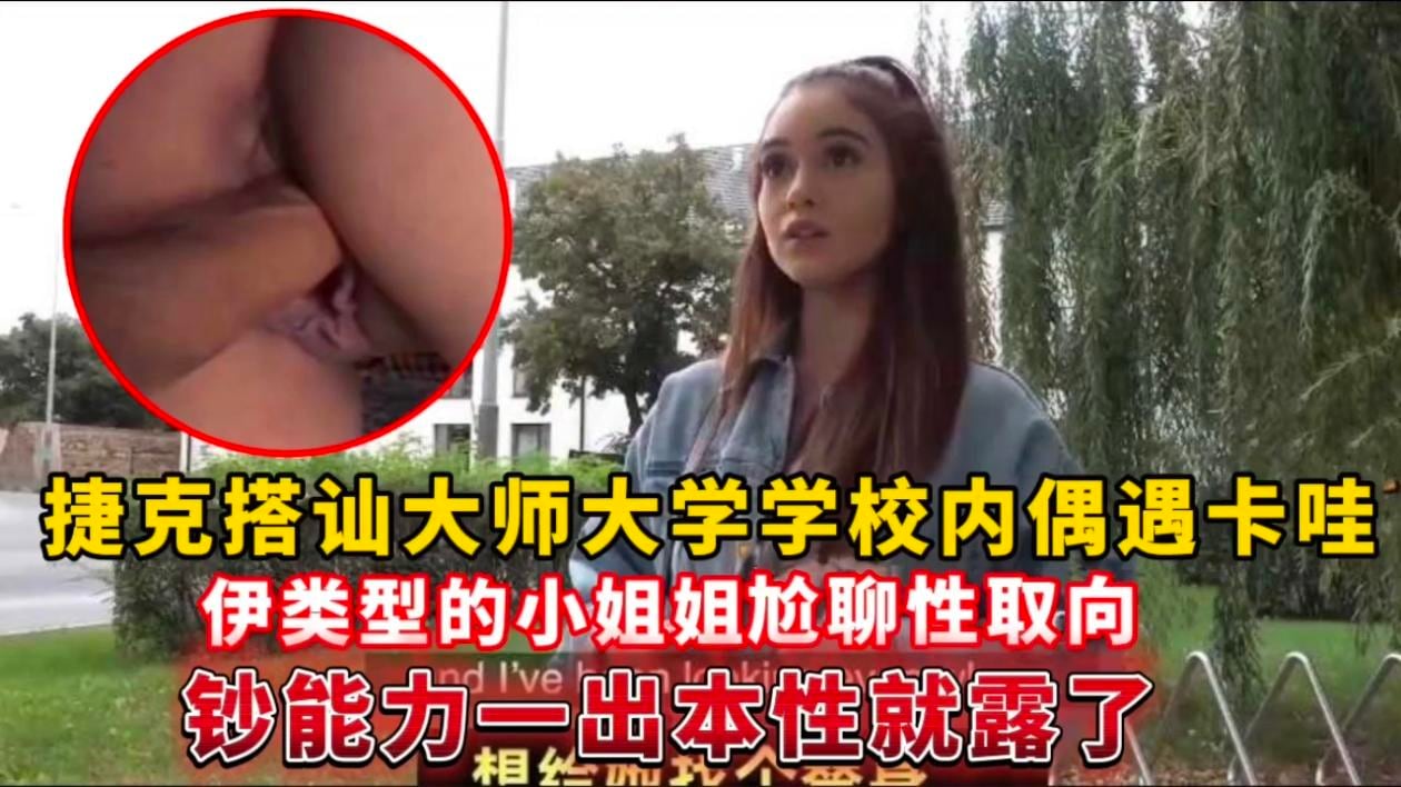 捷克搭讪大师大学学校内偶遇卡哇伊类型的小姐姐，尬聊性取向钞能力一出本性就露了
