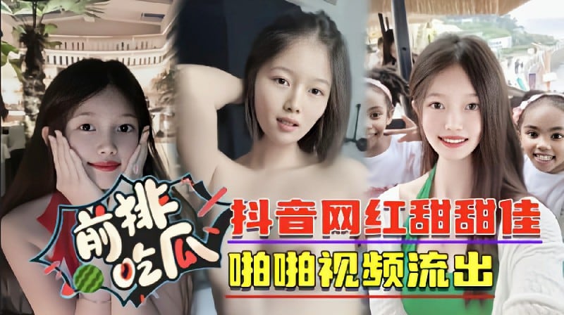 【前排吃瓜】抖音网红甜甜佳啪啪视频流出