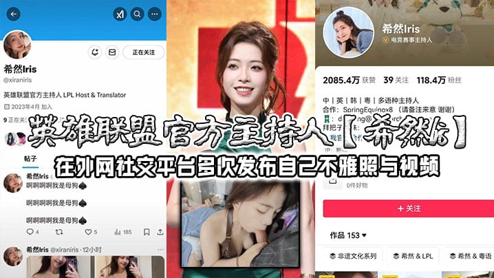 英雄联盟官方主持人【希然lris】在外网社交平台多次发布自己不雅照与视频，实锤本人无疑！