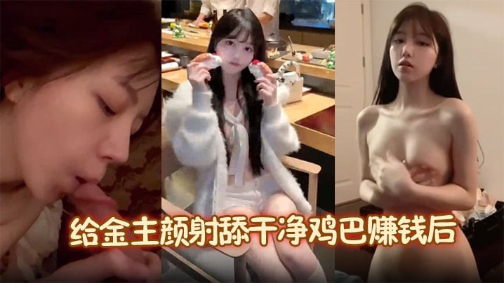 【降之雯】给金主颜射舔干净鸡巴赚钱后.