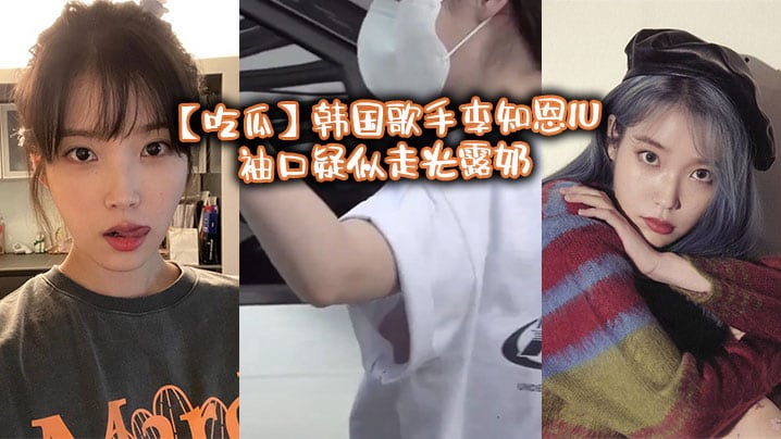 【吃瓜】韩国歌手李知恩IU袖口疑似走光露奶