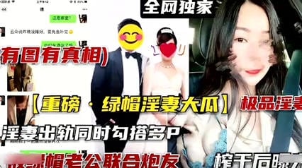 全网独家有图有真相重磅绿帽淫妻大瓜