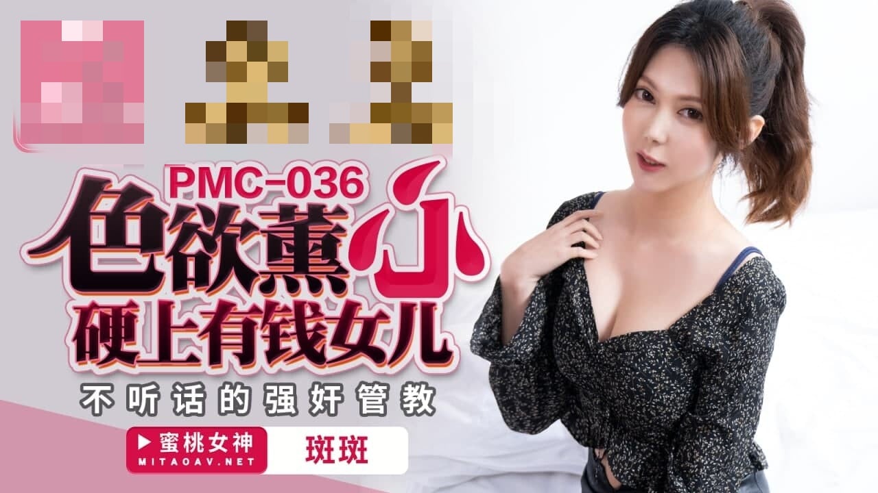 PMC036 色欲熏心 硬上有钱女儿 不听话的强奸管教 斑斑