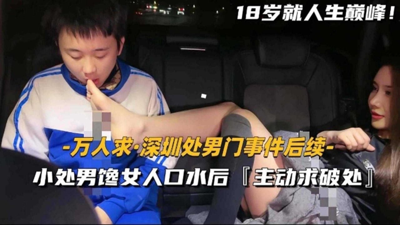 深圳处男门事件后续！小处男馋网红口水后主动求破处！！