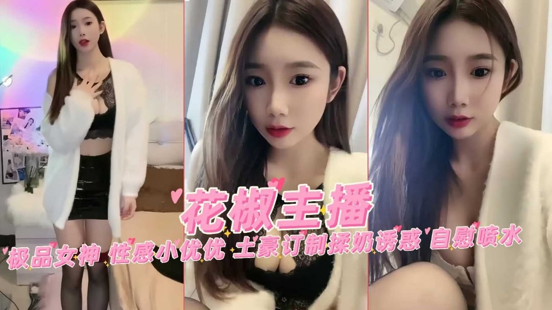 花椒网红女主播极品女神性感小优优土豪定制揉奶自慰喷水