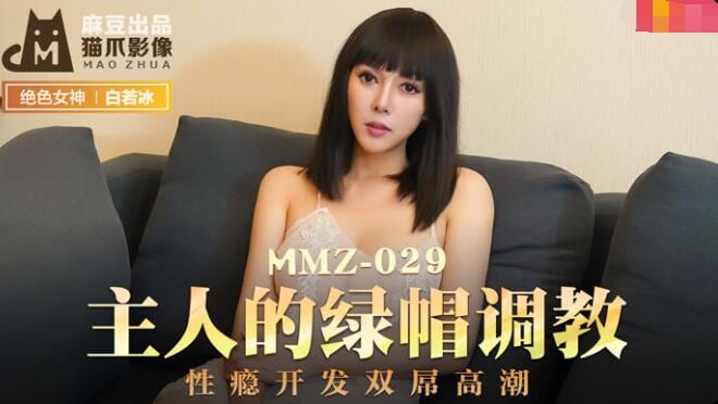 MMZ029 主人的绿帽调教 性瘾开发双屌高潮 白若冰