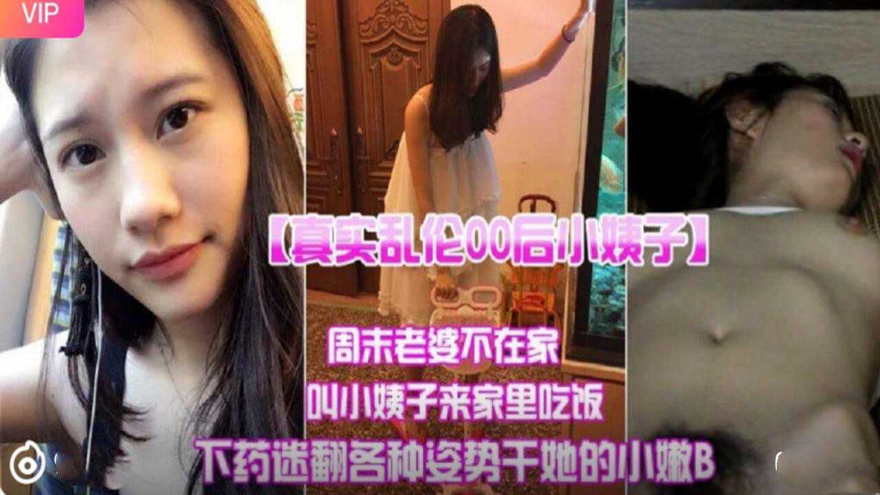 真实乱伦00后小姨子约家里迷奸内射