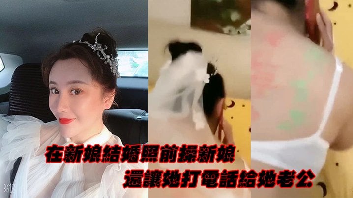 在新娘结.婚照前操新娘还让她打电话给她老公
