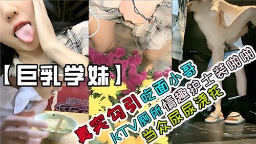 真实勾引.吃面小哥KTV厕所情趣护士装啪啪当众尿尿浇花