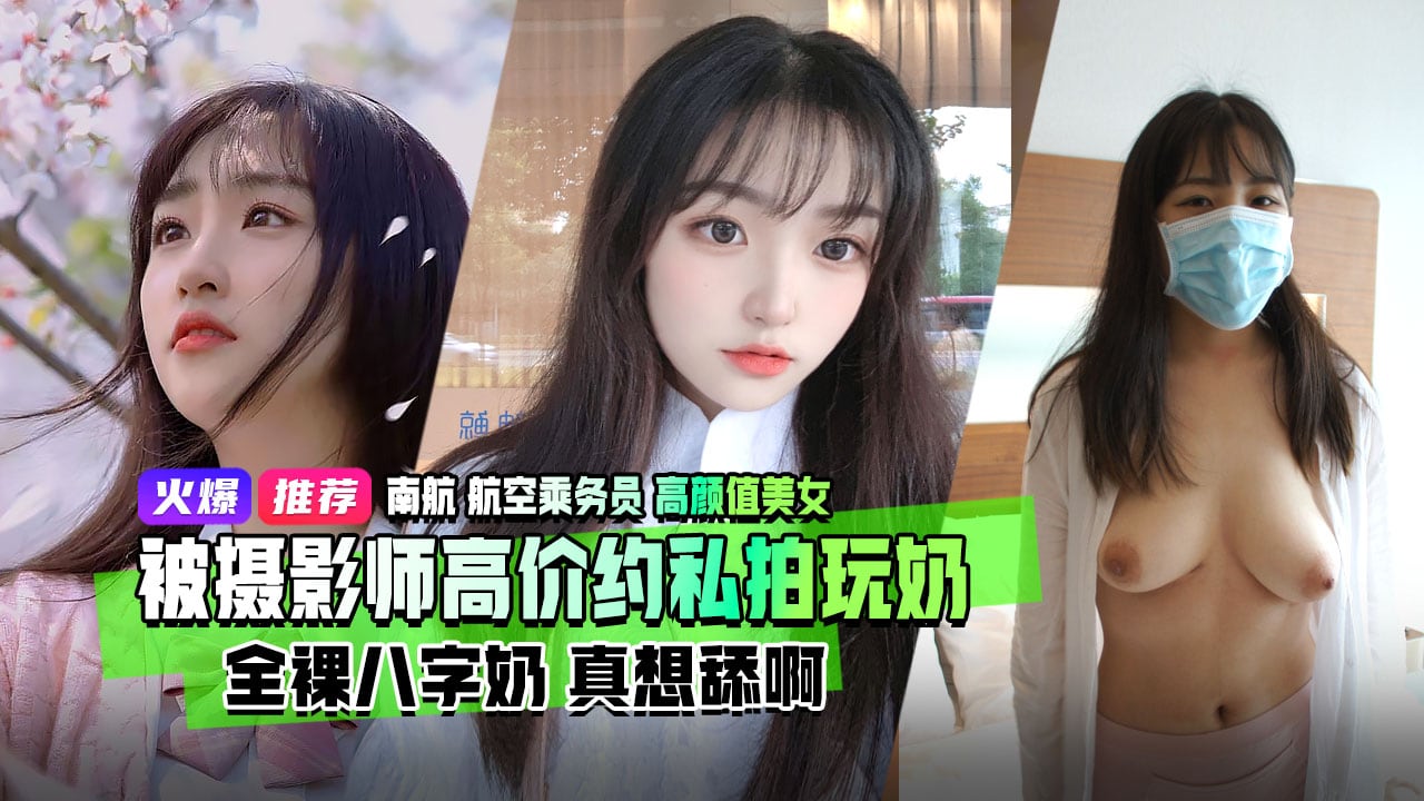 重磅流出南航航空乘务员高颜值美女被摄影师高价约酒店私拍全裸八字奶玩奶视频泄露流出真想舔啊