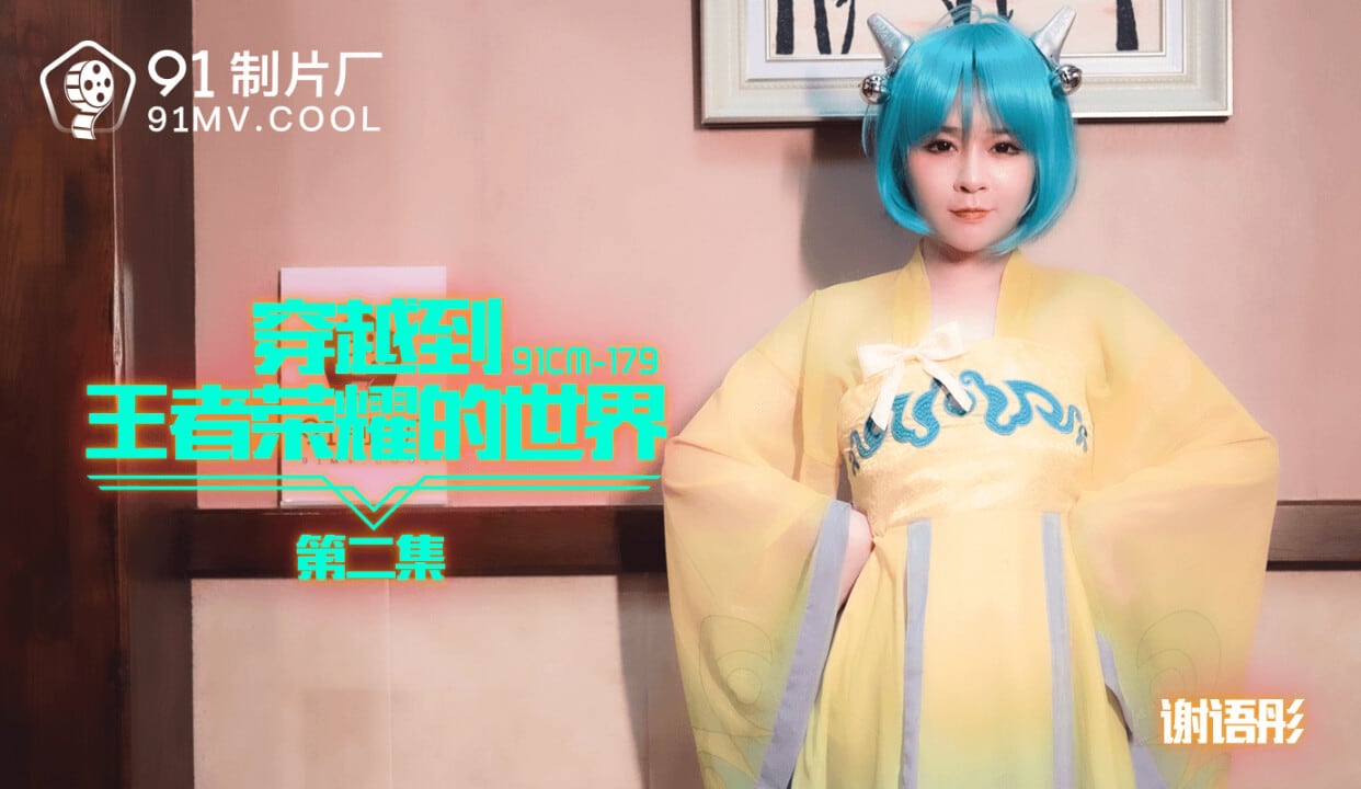 91CM179 穿越到王者榮耀的世界2 謝語彤